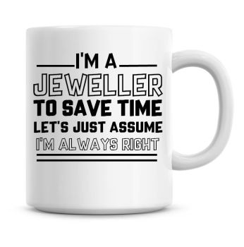 I'm A Jeweller To Save Time Lets Just Assume I'm Always Right Coffee Mug