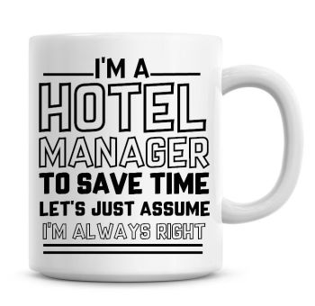 I'm A Hotel Manager To Save Time Lets Just Assume I'm Always Right Coffee Mug