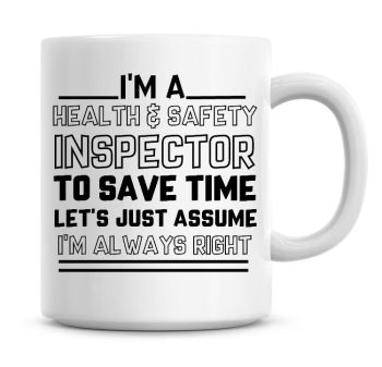 I'm A Health & Saftey Inspector To Save Time Lets Just Assume I'm Always Right Coffee Mug