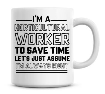 I'm A Horticultural Worker To Save Time Lets Just Assume I'm Always Right Coffee Mug