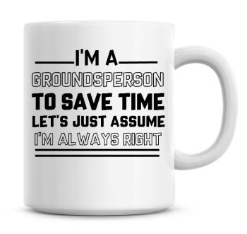 I'm A Groundsperson To Save Time Lets Just Assume I'm Always Right Coffee Mug
