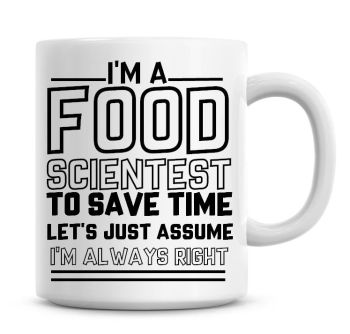 I'm A Food Scientist To Save Time Lets Just Assume I'm Always Right Coffee Mug