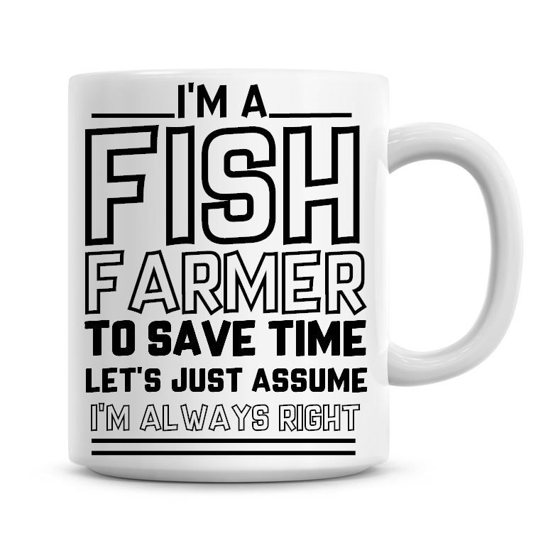 I'm A Fish Farmer To Save Time Lets Just Assume I'm Always Right Coffee Mug