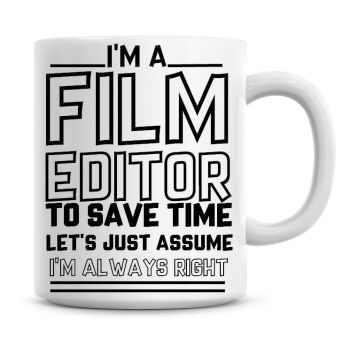 I'm A Film Editor To Save Time Lets Just Assume I'm Always Right Coffee Mug