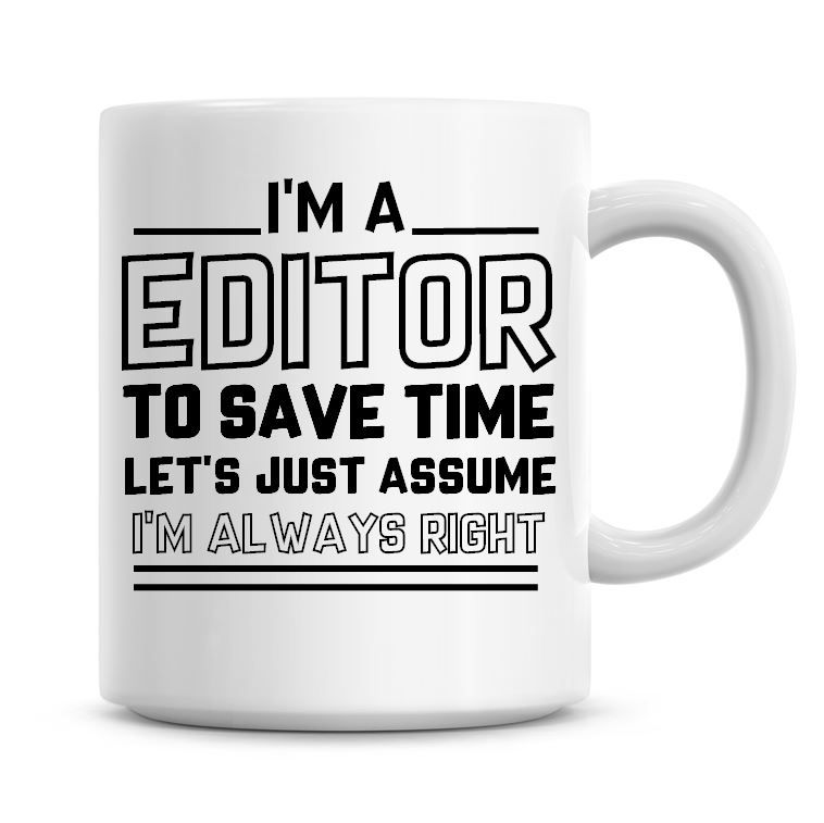 I'm A Editor To Save Time Lets Just Assume I'm Always Right Coffee Mug