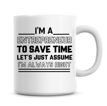 I'm A Entrepreneur To Save Time Lets Just Assume I'm Always Right Coffee Mug