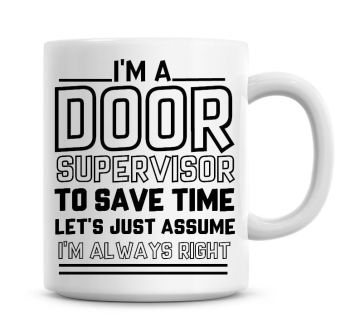I'm A Door Supervisor To Save Time Lets Just Assume I'm Always Right Coffee Mug