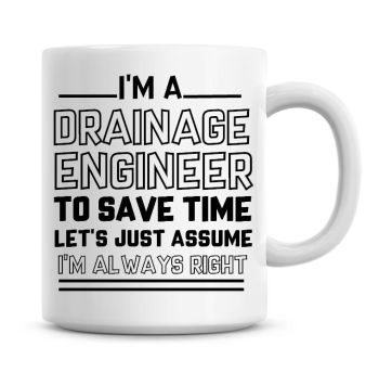 I'm A Drainage Engineer To Save Time Lets Just Assume I'm Always Right Coffee Mug