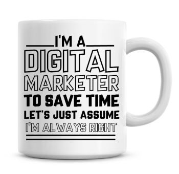 I'm A Digital Marketer To Save Time Lets Just Assume I'm Always Right Coffee Mug