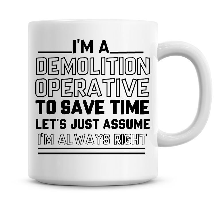 I'm A Demolition Operative To Save Time Lets Just Assume I'm Always Right C