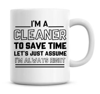 I'm A Cleaner To Save Time Lets Just Assume I'm Always Right Coffee Mug