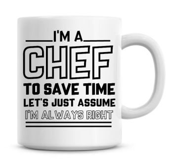 I'm A Chef To Save Time Lets Just Assume I'm Always Right Coffee Mug
