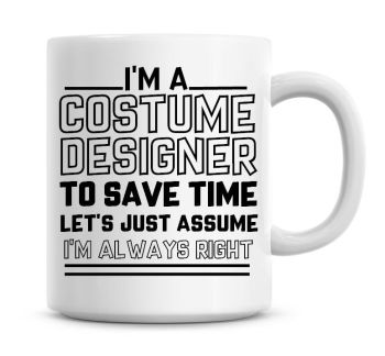 I'm A Costume Designer To Save Time Lets Just Assume I'm Always Right Coffee Mug