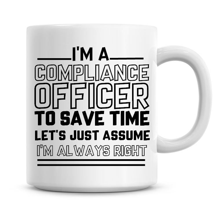 I'm A Compliance Officer To Save Time Lets Just Assume I'm Always Right Cof