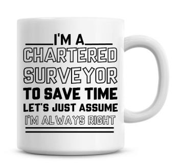 I'm A Chartered Surveyor To Save Time Lets Just Assume I'm Always Right Coffee Mug
