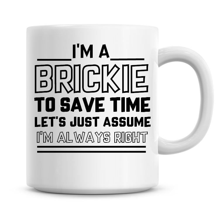 I'm A Brickie To Save Time Lets Just Assume I'm Always Right Coffee Mug