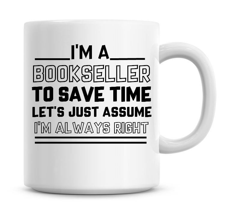 I'm A Bookseller To Save Time Lets Just Assume I'm Always Right Coffee Mug