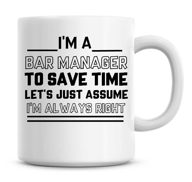 I'm A Bar Manager, To Save Time Lets Just Assume I'm Always Right Coffee Mu