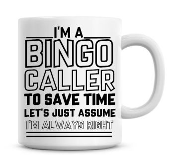 I'm A Bingo Caller To Save Time Lets Just Assume I'm Always Right Coffee Mug