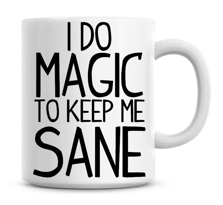 I Do Magic To Keep Me Sane Funny Coffee Mug