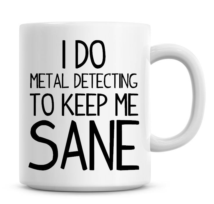 I Do Metal Detecting To Keep Me Sane Funny Coffee Mug