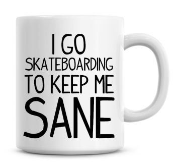 I Go Skateboarding To Keep Me Sane Funny Coffee Mug