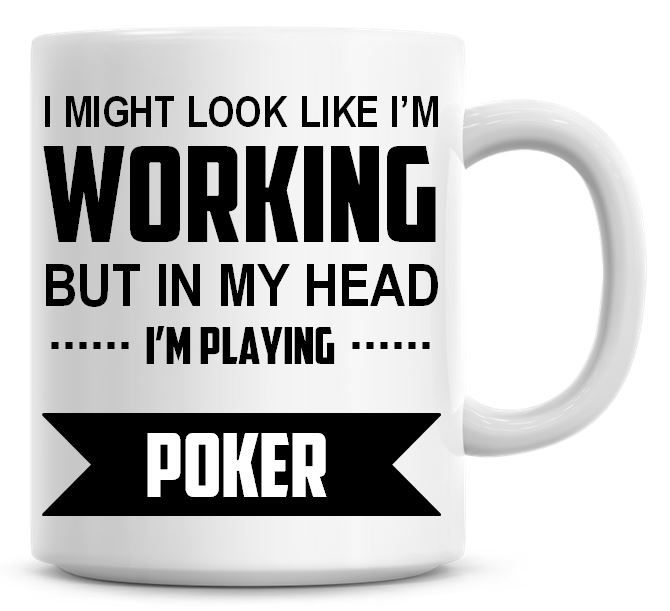 I Might Look Like I'm Working But In My Head I'm Playing Poker Coffee Mug