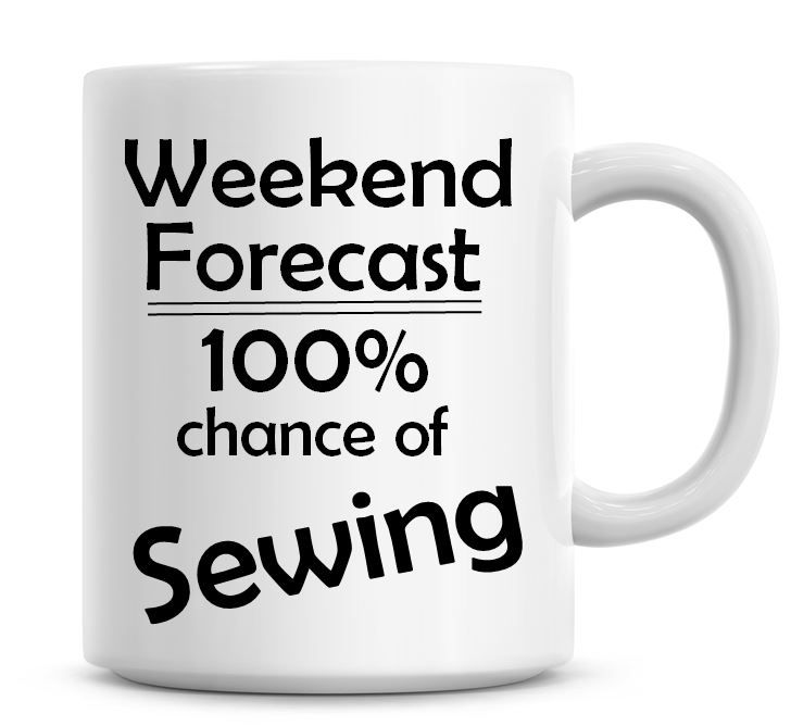 Weekend Forecast 100% Chance of Sewing