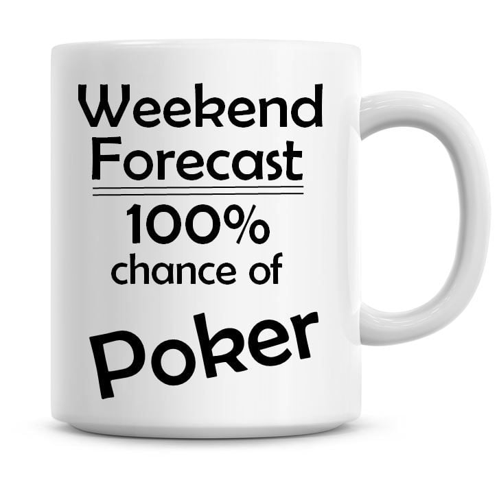 Weekend Forecast 100% Chance of Poker