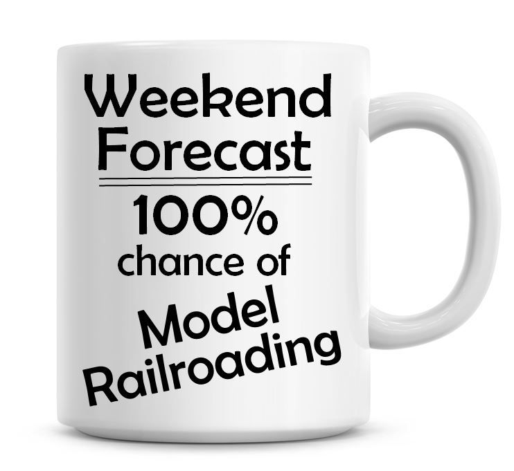 Weekend Forecast 100% Chance of Model Railroading