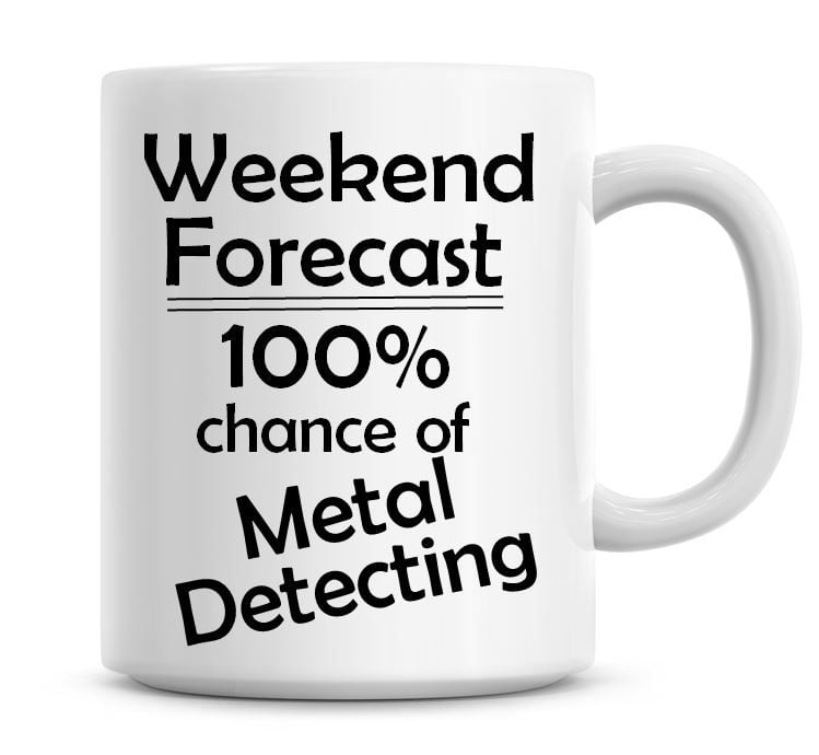 Weekend Forecast 100% Chance of Metal Detecting