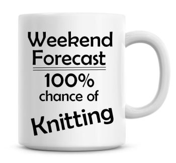 Weekend Forecast 100% Chance of Knitting
