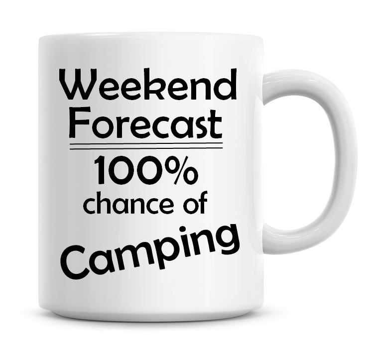 Weekend Forecast 100% Chance of Camping