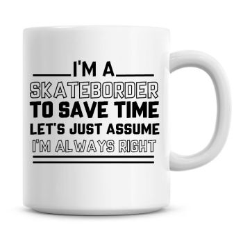 I'm A Skateboarder To Save Time Lets Just Assume I'm Always Right Coffee Mug