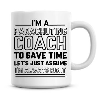 I'm A Parachuting Coach To Save Time Lets Just Assume I'm Always Right Coffee Mug