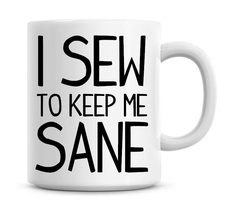 I Sew To Keep Me Sane Funny Coffee Mug