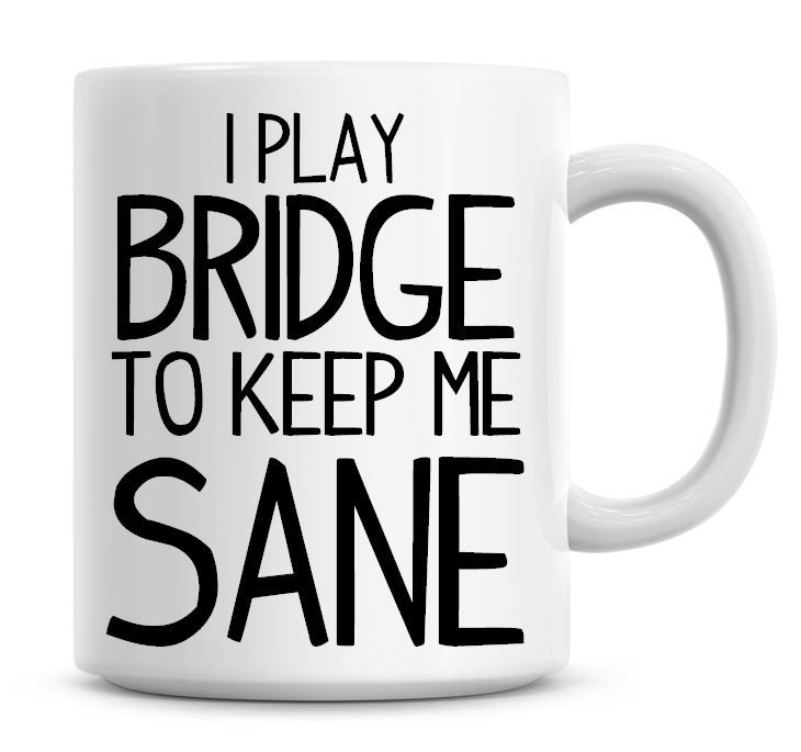 I Play Bridge To Keep Me Sane Funny Coffee Mug