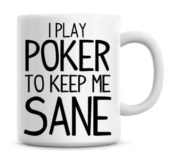 I Play Poker To Keep Me Sane Funny Coffee Mug
