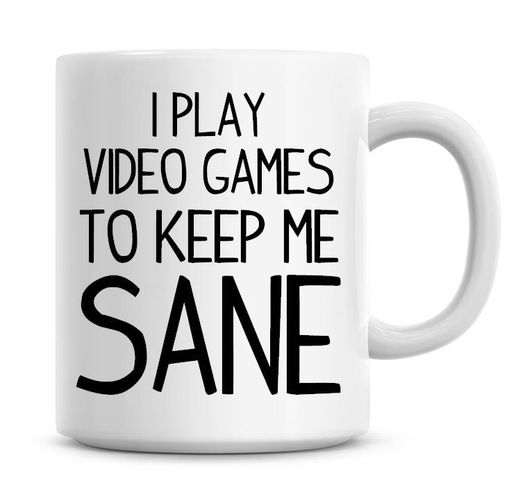 I Play Video Games To Keep Me Sane Funny Coffee Mug