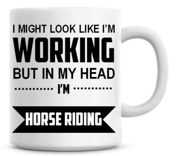 I Might Look Like I'm Working But In My Head I'm Horse Riding Coffee Mug