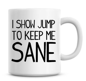 I Show Jump To Keep Me Sane Funny Coffee Mug
