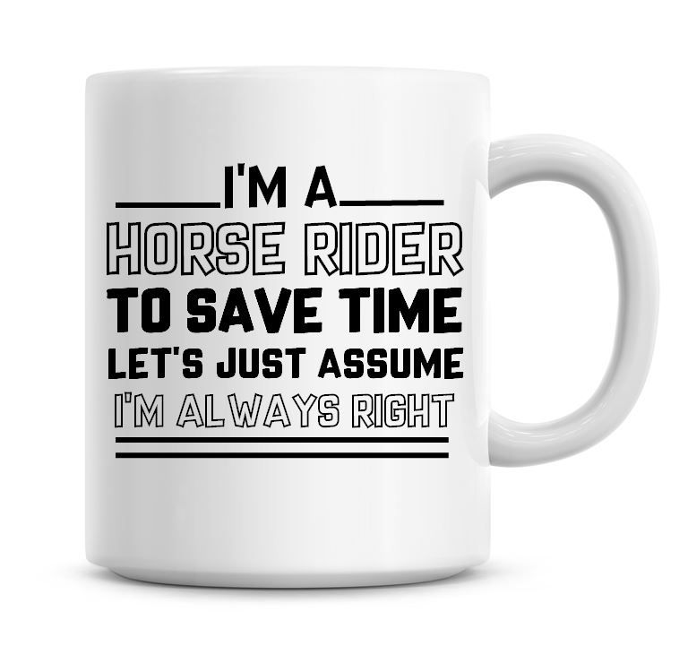 I'm A Horse Rider To Save Time Lets Just Assume I'm Always Right Coffee Mug