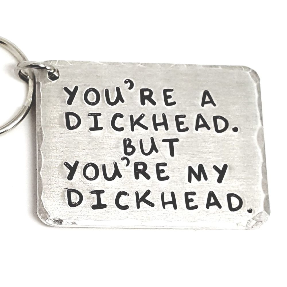 'YOU'RE A DICKHEAD. BUT YOU'RE MY DICKHEAD' KEYRING