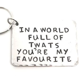'IN A WORLD FULL OF TWATS YOU'RE MY FAVOURITE' FUNNY KEYRING GIFT!