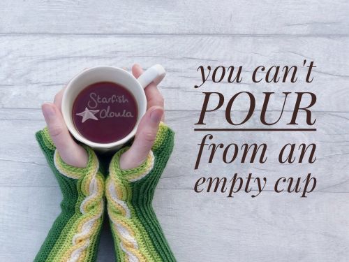 An image of hands wearing armwarmers wrapped around a filled mug. Text reads: you can't pour from an empty cup.