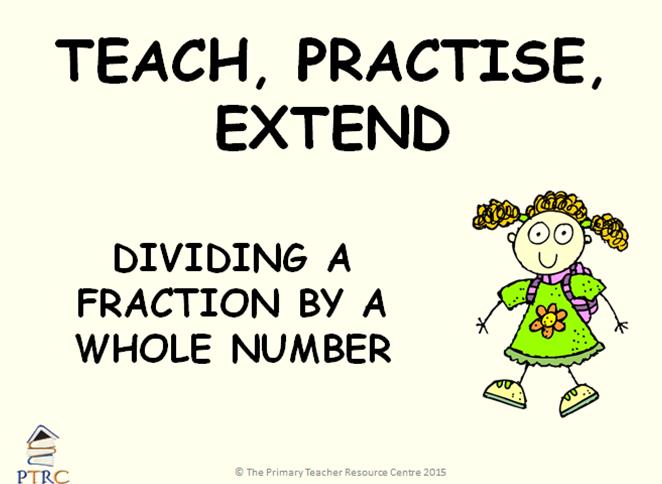 Dividing a Fraction by a Whole Number Year 6 Powerpoint - Teach, Practise, Extend