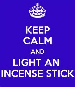 keep calm - light an incense staick