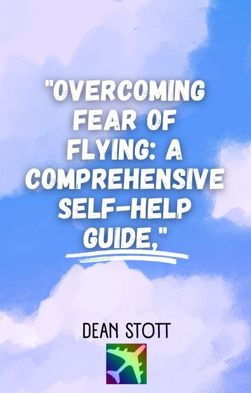 "Overcoming Fear of Flying: A Comprehensive Self-Help Guide,"