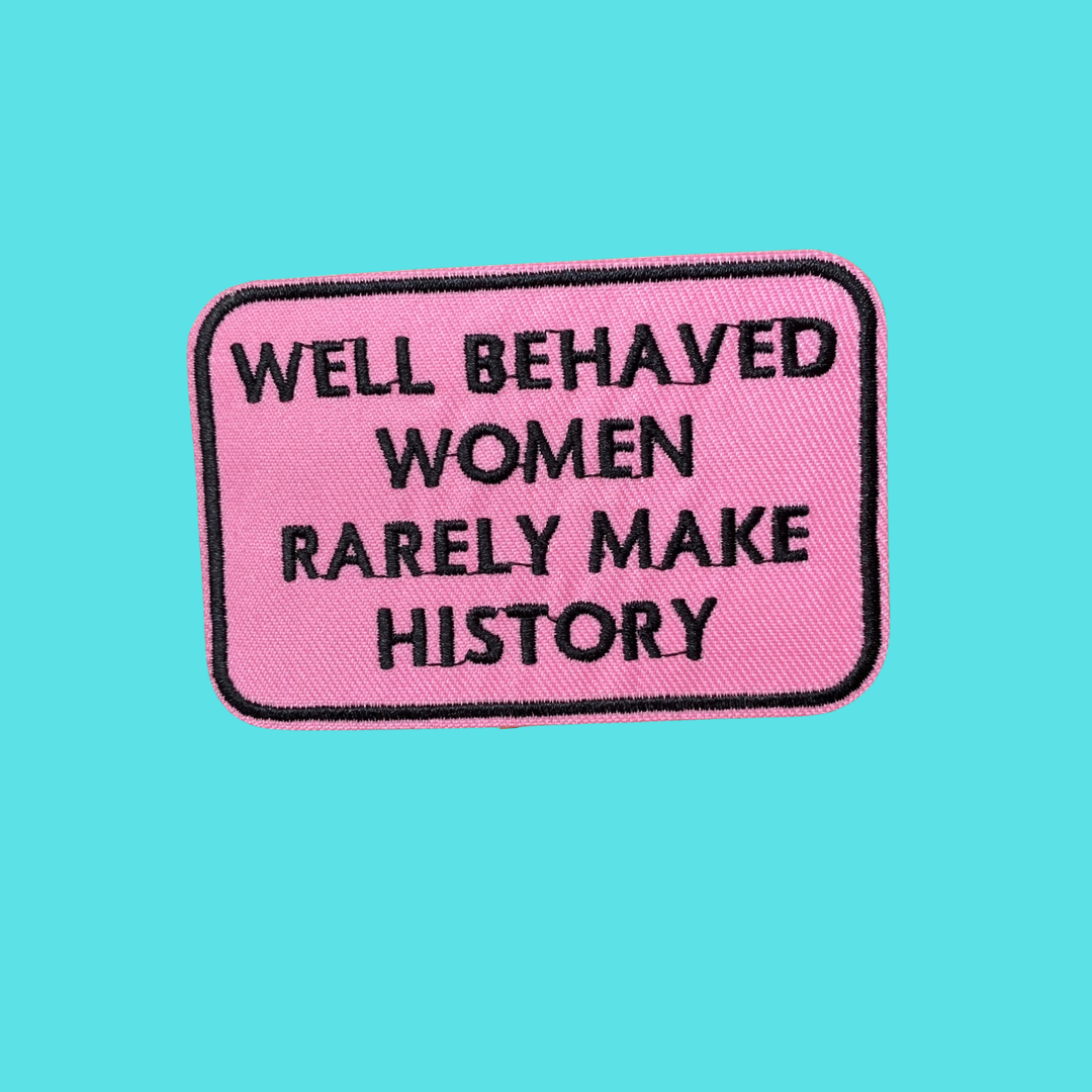 Well Behaved Women Rarely Make History Iron-On Patch