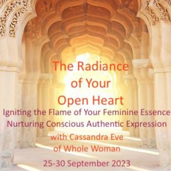 9d. Nourishing the Radiance of your Open Heart with Cassandra Eve 6 Day Residential 25th to 30th of September 2023